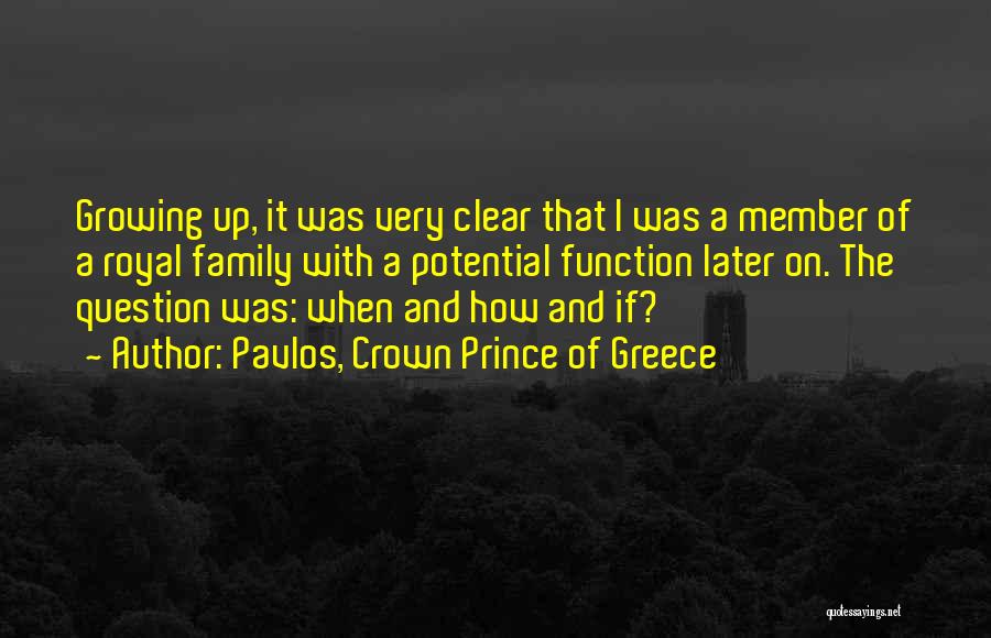 Pavlos, Crown Prince Of Greece Quotes: Growing Up, It Was Very Clear That I Was A Member Of A Royal Family With A Potential Function Later