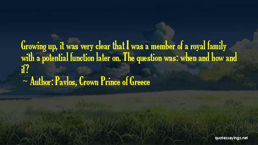 Pavlos, Crown Prince Of Greece Quotes: Growing Up, It Was Very Clear That I Was A Member Of A Royal Family With A Potential Function Later