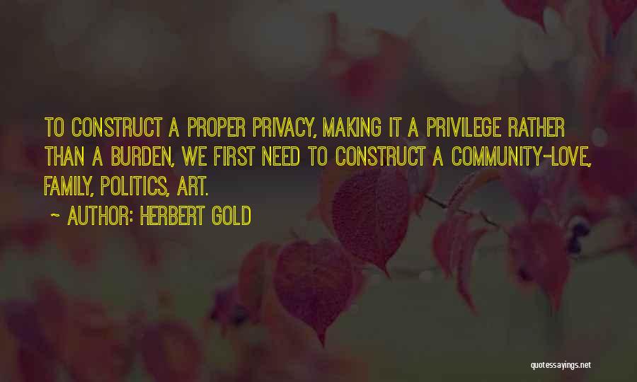 Herbert Gold Quotes: To Construct A Proper Privacy, Making It A Privilege Rather Than A Burden, We First Need To Construct A Community-love,