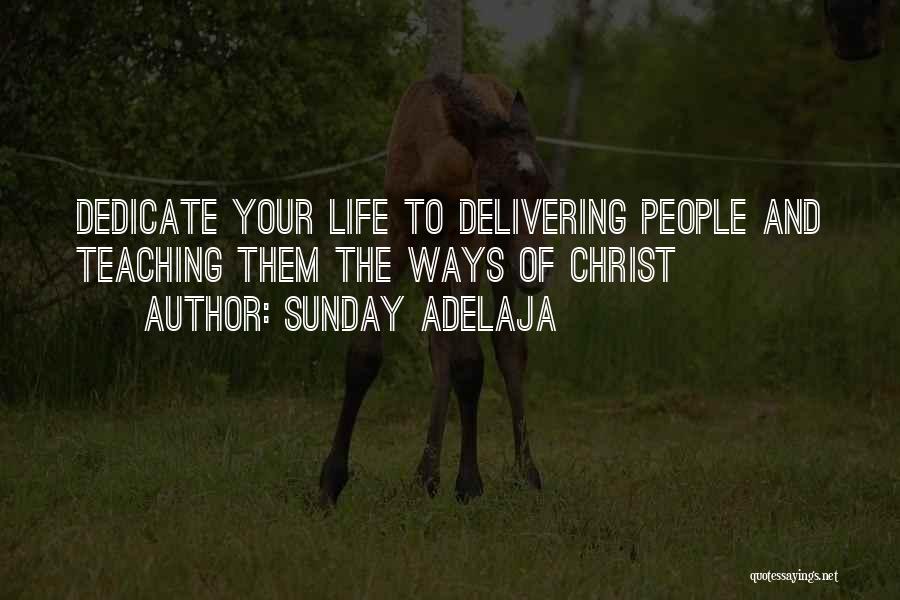 Sunday Adelaja Quotes: Dedicate Your Life To Delivering People And Teaching Them The Ways Of Christ