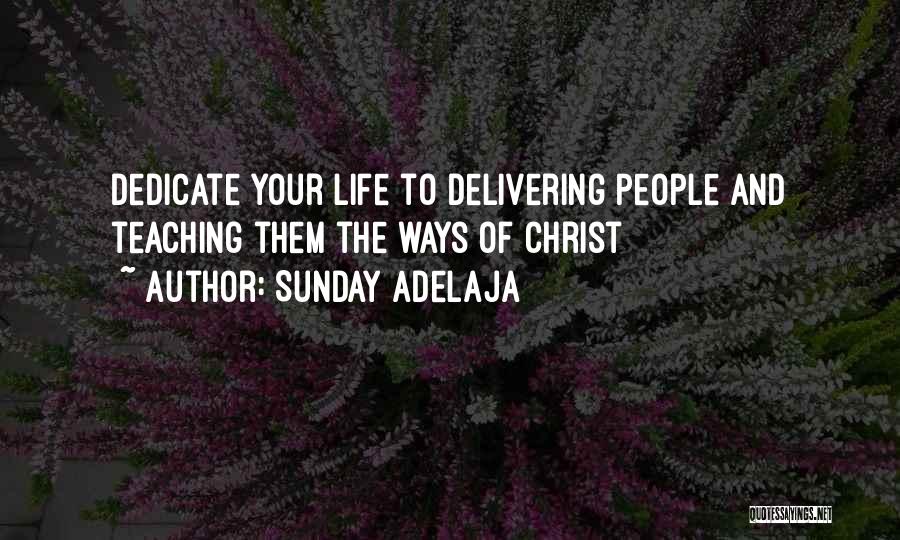 Sunday Adelaja Quotes: Dedicate Your Life To Delivering People And Teaching Them The Ways Of Christ