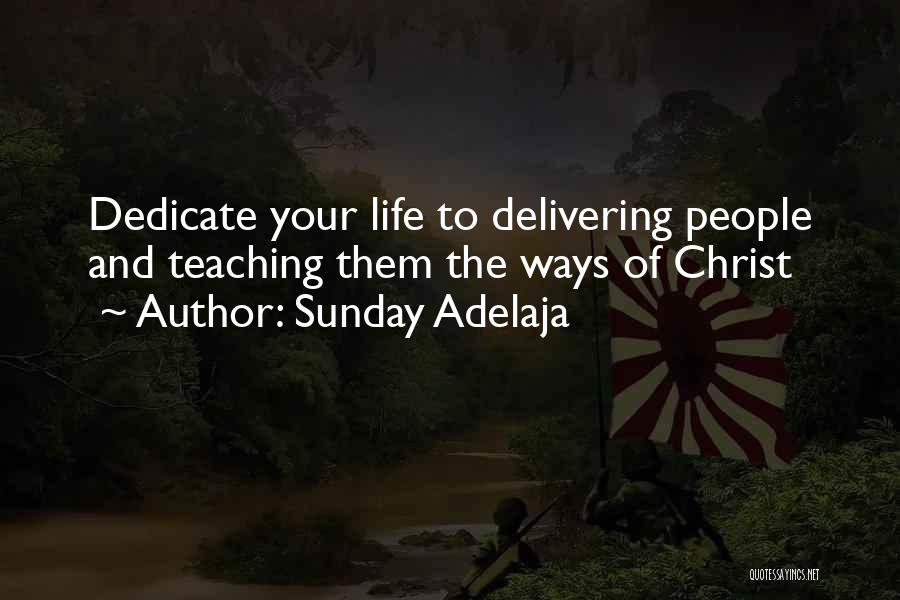 Sunday Adelaja Quotes: Dedicate Your Life To Delivering People And Teaching Them The Ways Of Christ