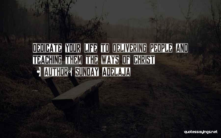 Sunday Adelaja Quotes: Dedicate Your Life To Delivering People And Teaching Them The Ways Of Christ