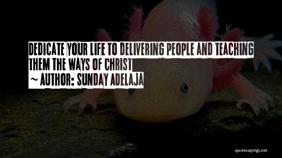 Sunday Adelaja Quotes: Dedicate Your Life To Delivering People And Teaching Them The Ways Of Christ