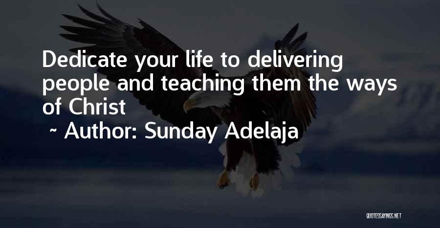 Sunday Adelaja Quotes: Dedicate Your Life To Delivering People And Teaching Them The Ways Of Christ