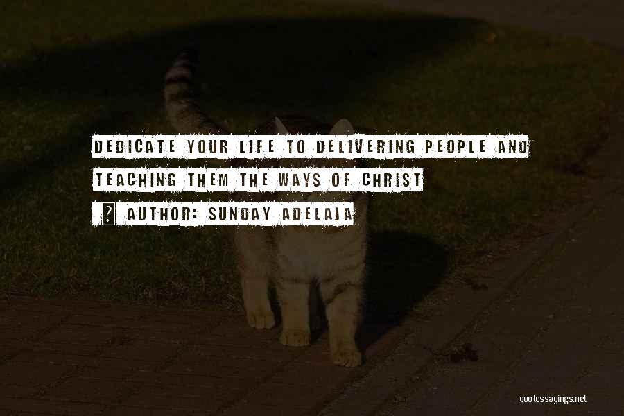 Sunday Adelaja Quotes: Dedicate Your Life To Delivering People And Teaching Them The Ways Of Christ