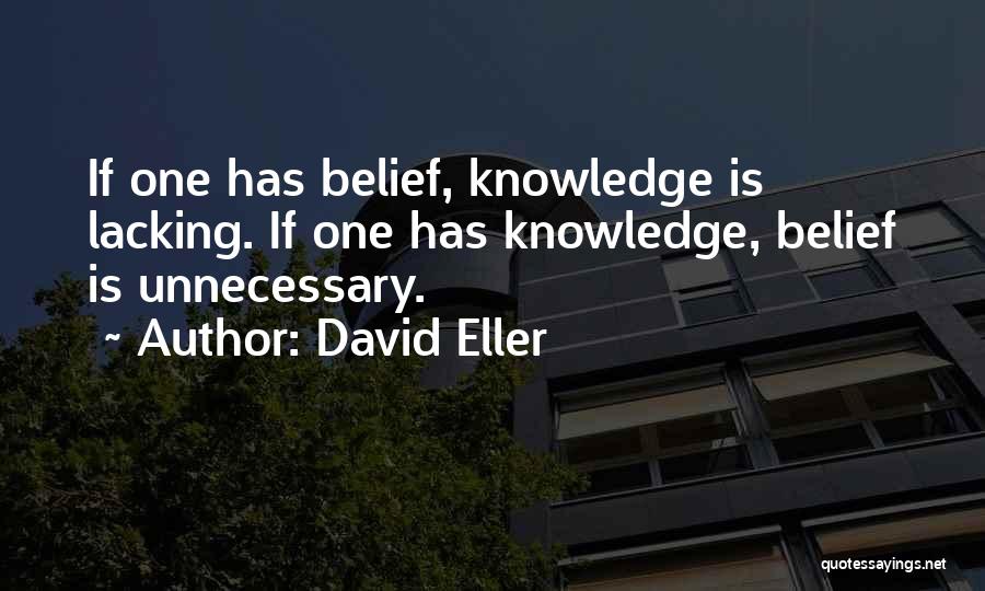 David Eller Quotes: If One Has Belief, Knowledge Is Lacking. If One Has Knowledge, Belief Is Unnecessary.