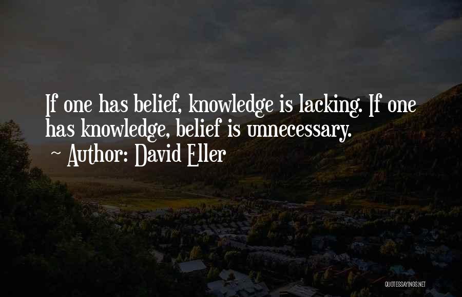 David Eller Quotes: If One Has Belief, Knowledge Is Lacking. If One Has Knowledge, Belief Is Unnecessary.