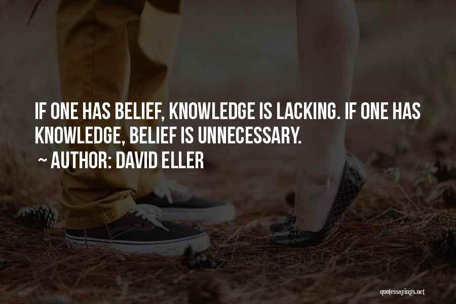 David Eller Quotes: If One Has Belief, Knowledge Is Lacking. If One Has Knowledge, Belief Is Unnecessary.