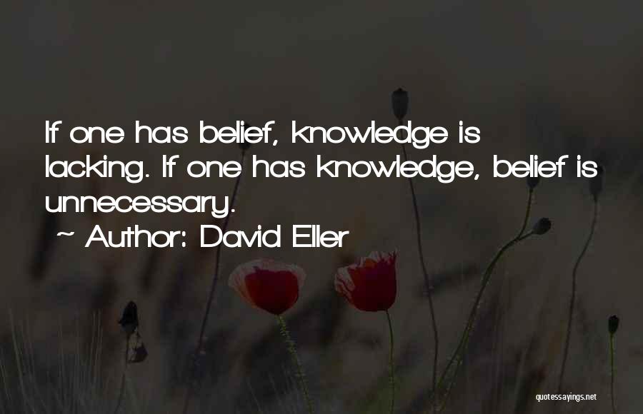 David Eller Quotes: If One Has Belief, Knowledge Is Lacking. If One Has Knowledge, Belief Is Unnecessary.