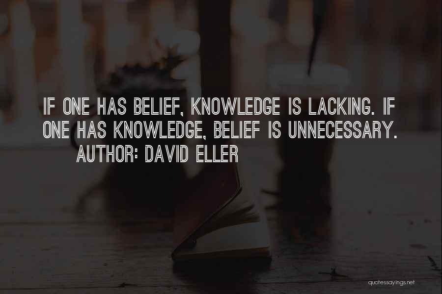 David Eller Quotes: If One Has Belief, Knowledge Is Lacking. If One Has Knowledge, Belief Is Unnecessary.