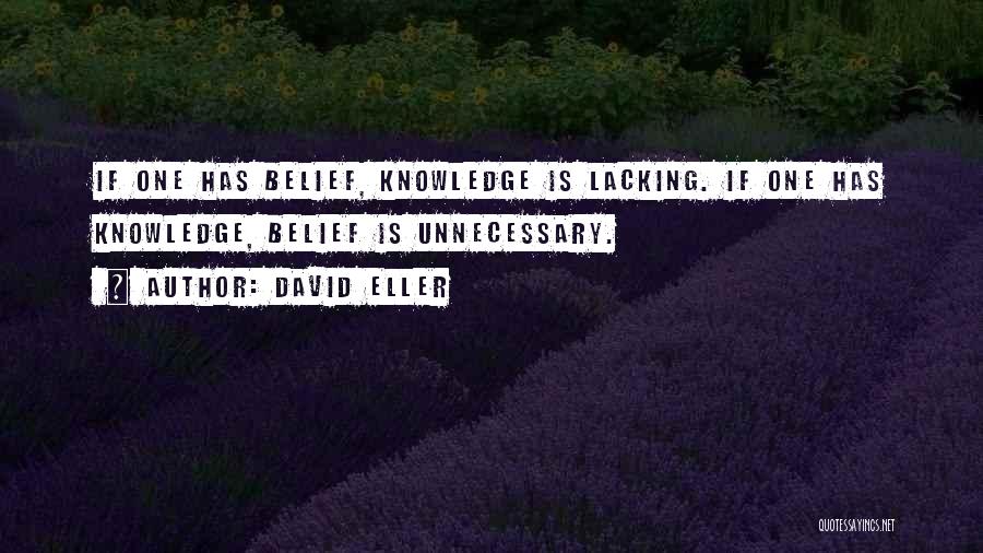 David Eller Quotes: If One Has Belief, Knowledge Is Lacking. If One Has Knowledge, Belief Is Unnecessary.