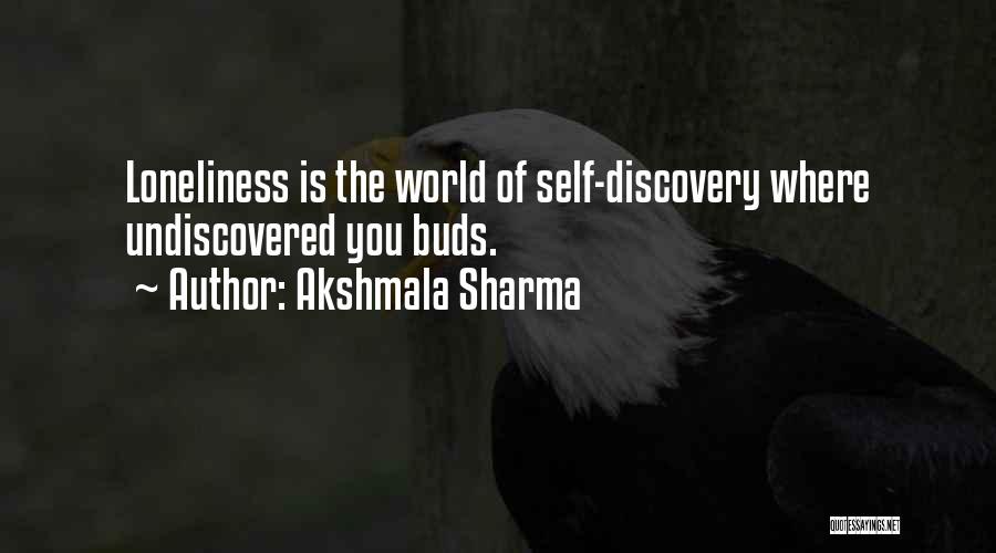 Akshmala Sharma Quotes: Loneliness Is The World Of Self-discovery Where Undiscovered You Buds.