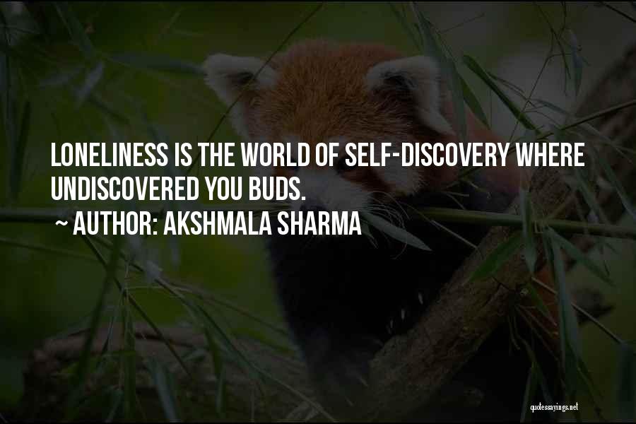 Akshmala Sharma Quotes: Loneliness Is The World Of Self-discovery Where Undiscovered You Buds.