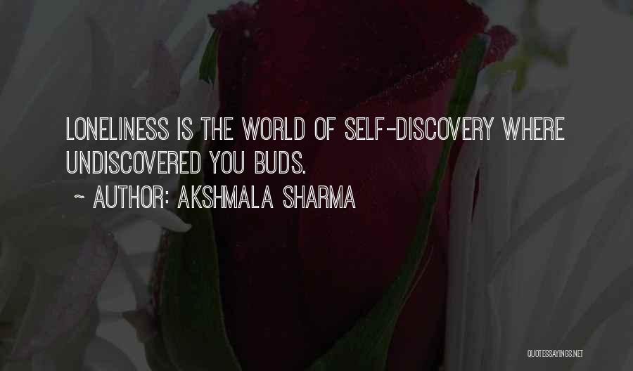 Akshmala Sharma Quotes: Loneliness Is The World Of Self-discovery Where Undiscovered You Buds.