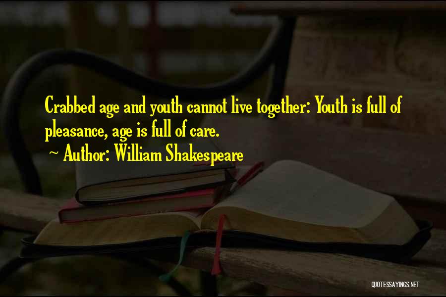 William Shakespeare Quotes: Crabbed Age And Youth Cannot Live Together: Youth Is Full Of Pleasance, Age Is Full Of Care.