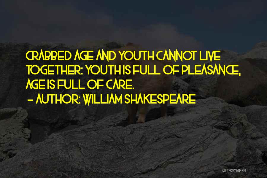 William Shakespeare Quotes: Crabbed Age And Youth Cannot Live Together: Youth Is Full Of Pleasance, Age Is Full Of Care.
