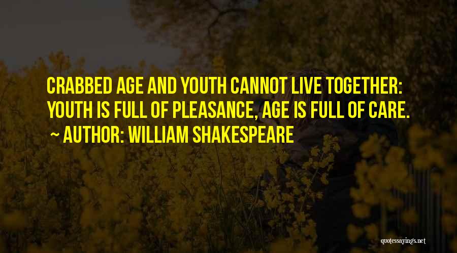 William Shakespeare Quotes: Crabbed Age And Youth Cannot Live Together: Youth Is Full Of Pleasance, Age Is Full Of Care.