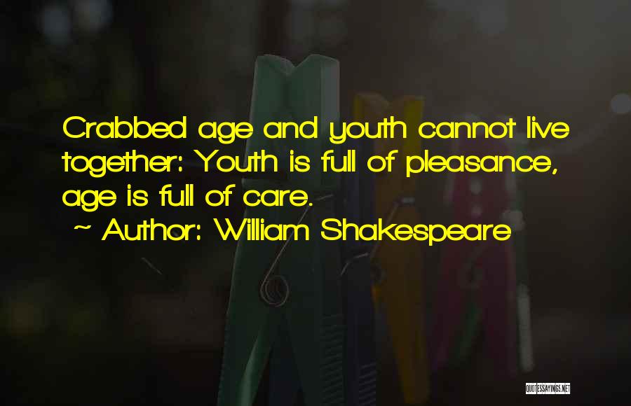 William Shakespeare Quotes: Crabbed Age And Youth Cannot Live Together: Youth Is Full Of Pleasance, Age Is Full Of Care.