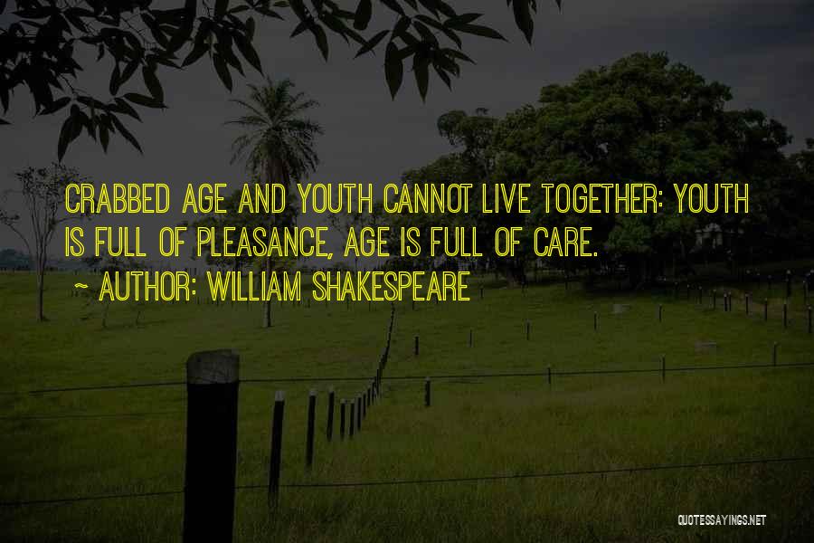 William Shakespeare Quotes: Crabbed Age And Youth Cannot Live Together: Youth Is Full Of Pleasance, Age Is Full Of Care.