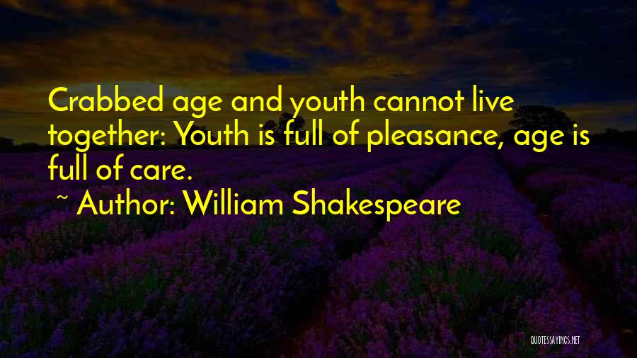 William Shakespeare Quotes: Crabbed Age And Youth Cannot Live Together: Youth Is Full Of Pleasance, Age Is Full Of Care.