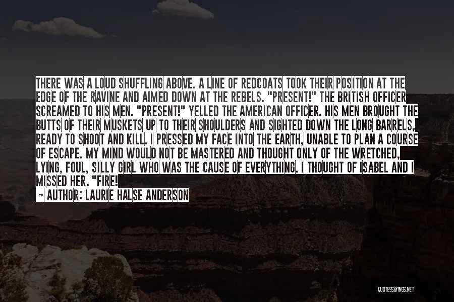 Laurie Halse Anderson Quotes: There Was A Loud Shuffling Above. A Line Of Redcoats Took Their Position At The Edge Of The Ravine And