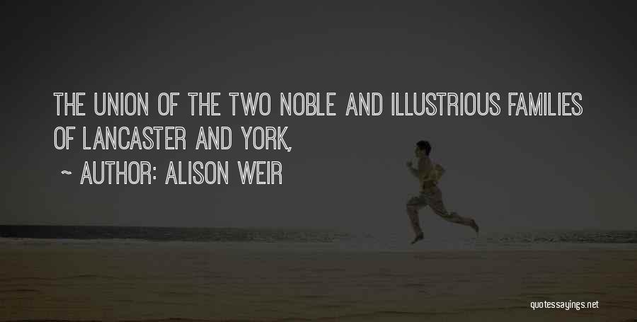 Alison Weir Quotes: The Union Of The Two Noble And Illustrious Families Of Lancaster And York,