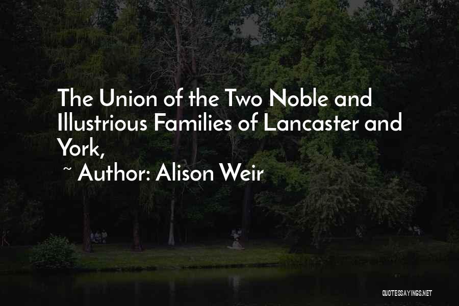 Alison Weir Quotes: The Union Of The Two Noble And Illustrious Families Of Lancaster And York,