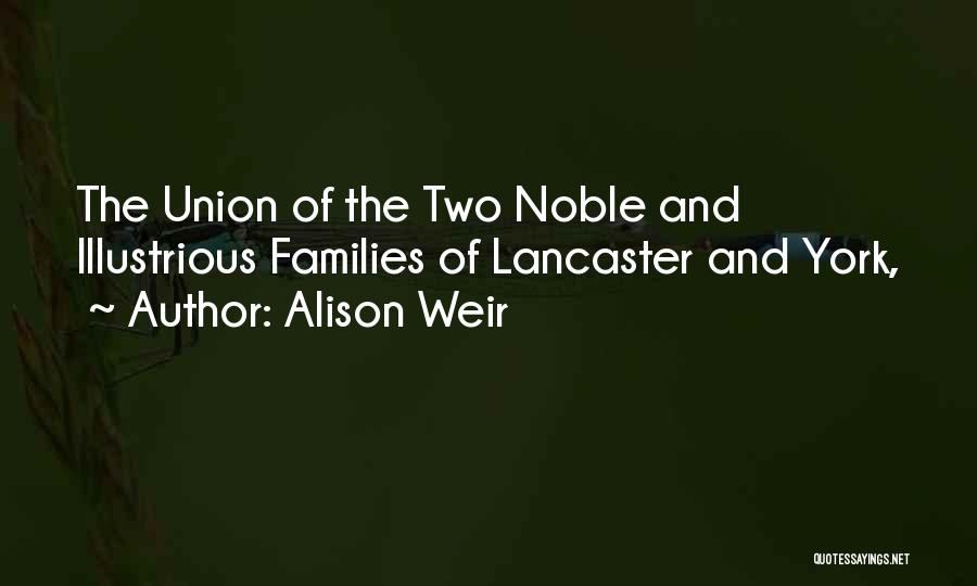 Alison Weir Quotes: The Union Of The Two Noble And Illustrious Families Of Lancaster And York,