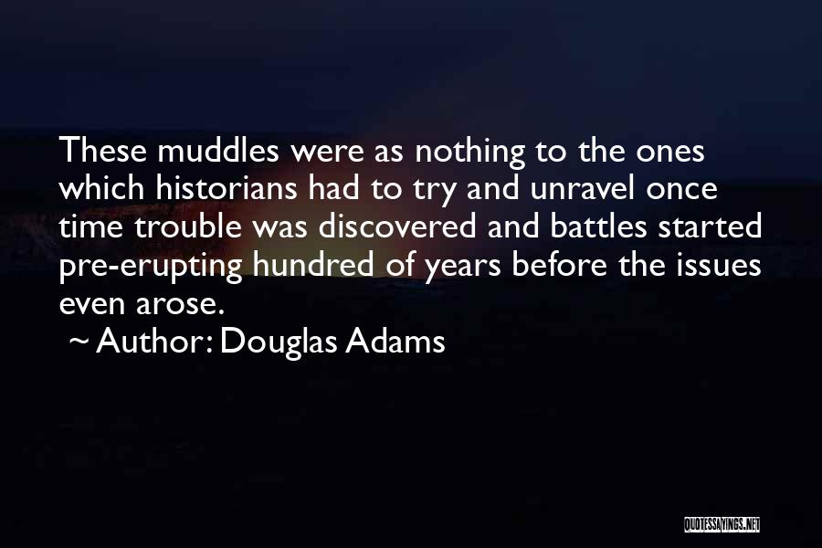 Douglas Adams Quotes: These Muddles Were As Nothing To The Ones Which Historians Had To Try And Unravel Once Time Trouble Was Discovered