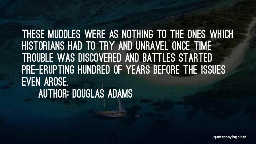 Douglas Adams Quotes: These Muddles Were As Nothing To The Ones Which Historians Had To Try And Unravel Once Time Trouble Was Discovered