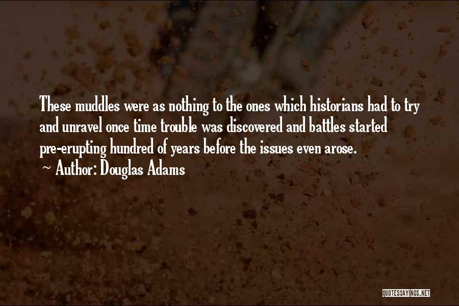 Douglas Adams Quotes: These Muddles Were As Nothing To The Ones Which Historians Had To Try And Unravel Once Time Trouble Was Discovered