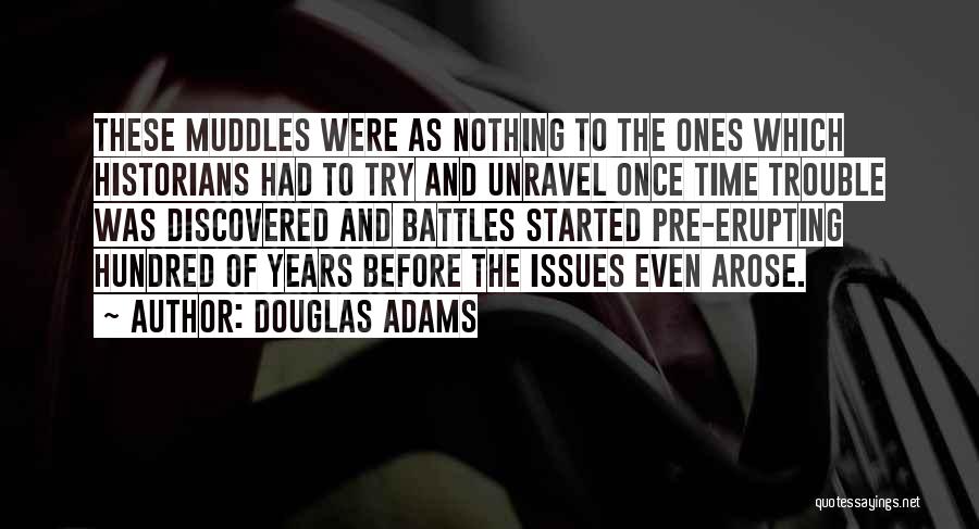 Douglas Adams Quotes: These Muddles Were As Nothing To The Ones Which Historians Had To Try And Unravel Once Time Trouble Was Discovered