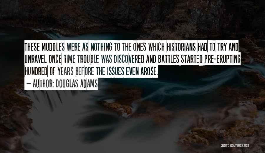 Douglas Adams Quotes: These Muddles Were As Nothing To The Ones Which Historians Had To Try And Unravel Once Time Trouble Was Discovered