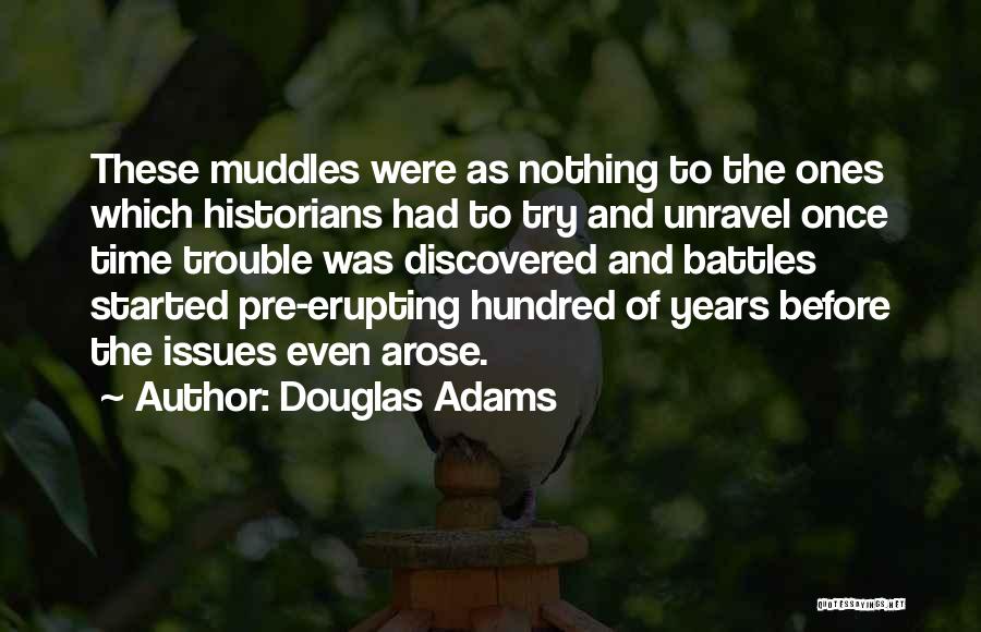 Douglas Adams Quotes: These Muddles Were As Nothing To The Ones Which Historians Had To Try And Unravel Once Time Trouble Was Discovered