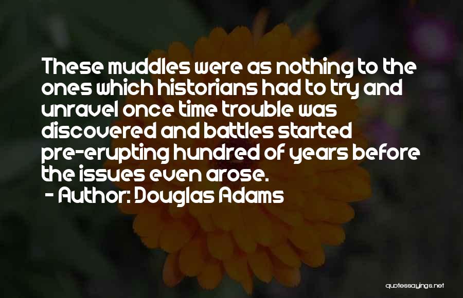 Douglas Adams Quotes: These Muddles Were As Nothing To The Ones Which Historians Had To Try And Unravel Once Time Trouble Was Discovered