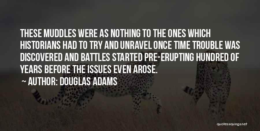 Douglas Adams Quotes: These Muddles Were As Nothing To The Ones Which Historians Had To Try And Unravel Once Time Trouble Was Discovered