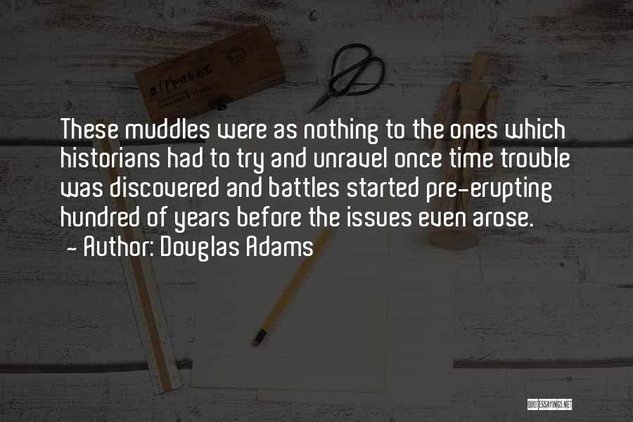 Douglas Adams Quotes: These Muddles Were As Nothing To The Ones Which Historians Had To Try And Unravel Once Time Trouble Was Discovered