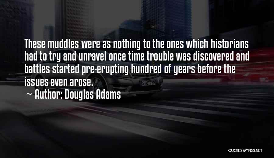 Douglas Adams Quotes: These Muddles Were As Nothing To The Ones Which Historians Had To Try And Unravel Once Time Trouble Was Discovered