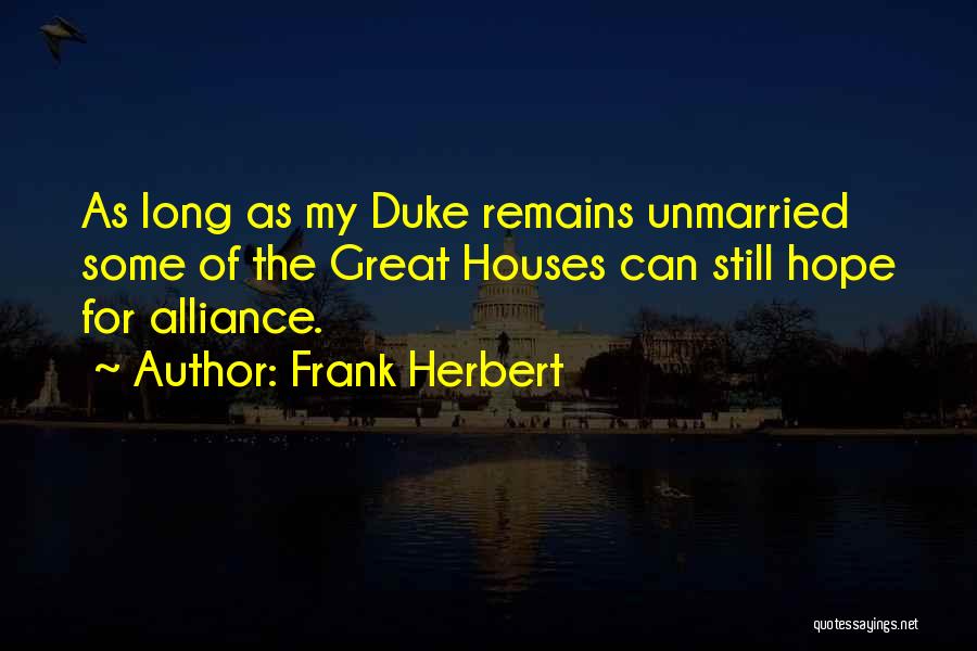 Frank Herbert Quotes: As Long As My Duke Remains Unmarried Some Of The Great Houses Can Still Hope For Alliance.