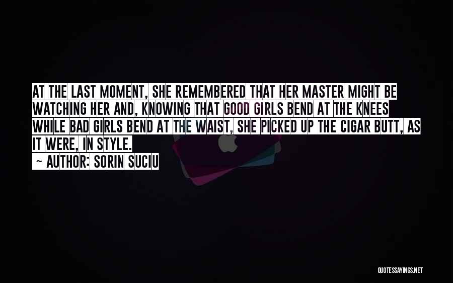 Sorin Suciu Quotes: At The Last Moment, She Remembered That Her Master Might Be Watching Her And, Knowing That Good Girls Bend At