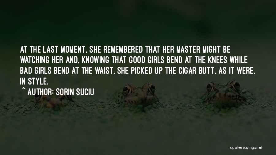 Sorin Suciu Quotes: At The Last Moment, She Remembered That Her Master Might Be Watching Her And, Knowing That Good Girls Bend At