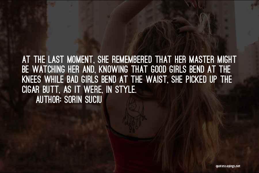 Sorin Suciu Quotes: At The Last Moment, She Remembered That Her Master Might Be Watching Her And, Knowing That Good Girls Bend At
