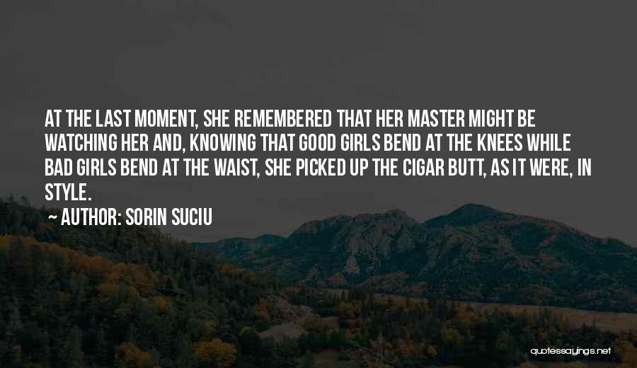 Sorin Suciu Quotes: At The Last Moment, She Remembered That Her Master Might Be Watching Her And, Knowing That Good Girls Bend At