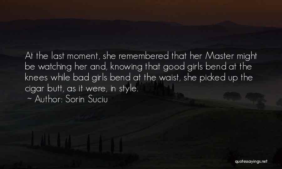 Sorin Suciu Quotes: At The Last Moment, She Remembered That Her Master Might Be Watching Her And, Knowing That Good Girls Bend At