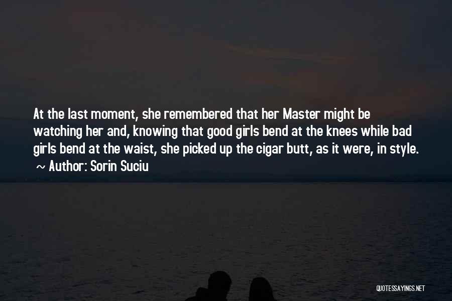 Sorin Suciu Quotes: At The Last Moment, She Remembered That Her Master Might Be Watching Her And, Knowing That Good Girls Bend At