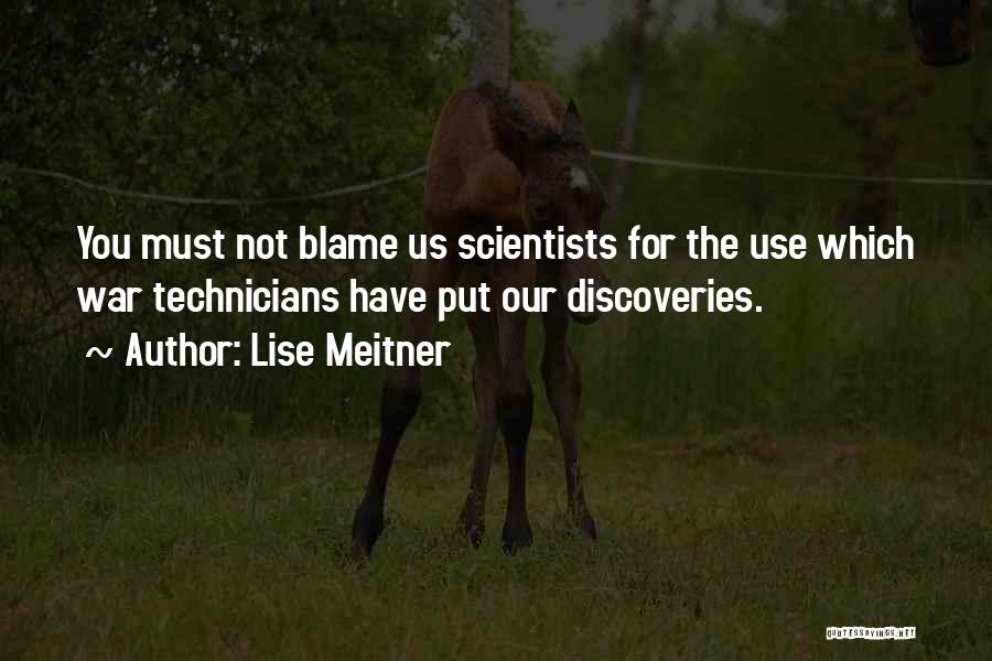 Lise Meitner Quotes: You Must Not Blame Us Scientists For The Use Which War Technicians Have Put Our Discoveries.