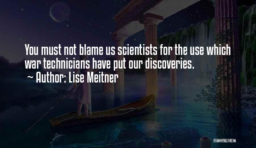 Lise Meitner Quotes: You Must Not Blame Us Scientists For The Use Which War Technicians Have Put Our Discoveries.