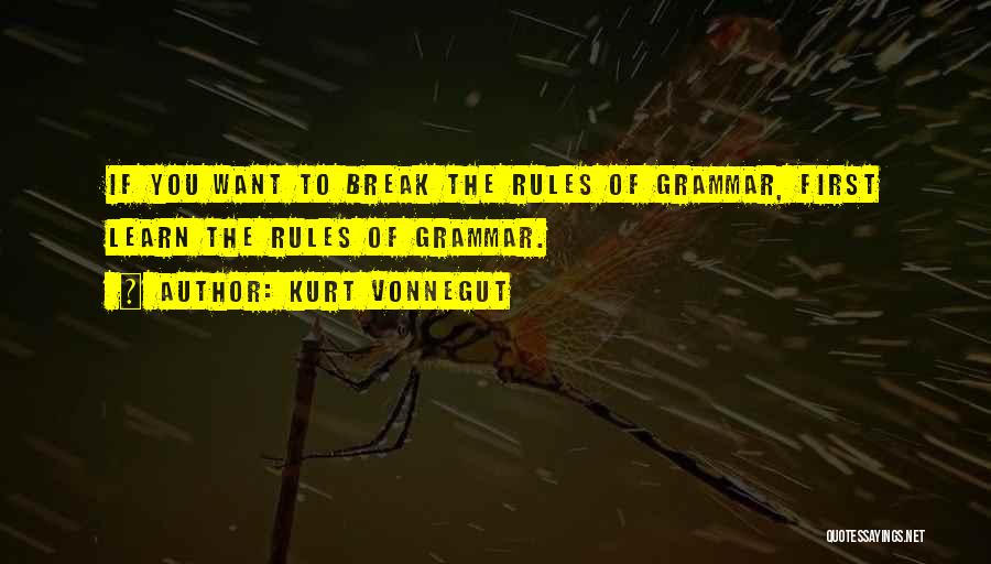 Kurt Vonnegut Quotes: If You Want To Break The Rules Of Grammar, First Learn The Rules Of Grammar.