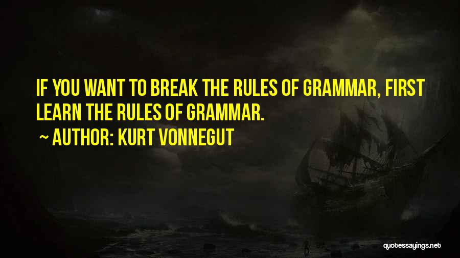 Kurt Vonnegut Quotes: If You Want To Break The Rules Of Grammar, First Learn The Rules Of Grammar.